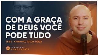 Com a graça de Deus você pode tudo | Caminho, Sulco e Forja | #65