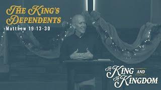 Matthew 19:13-30 - A King and a Kingdom: The King's Dependents - November 24, 2024