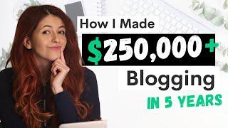 How I Made $250,000 Online In 5 Years! - My Blogging Income Report