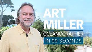 A Scientist's Life in 99 Seconds:Oceanographer Art Miller