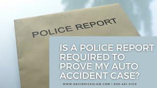 Is a Police Report Required to Prove my Auto Accident Case?