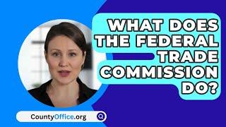 What Does The Federal Trade Commission Do? - CountyOffice.org