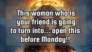 God's message for youThis woman who is your friend is going to turn into... open this before Monday