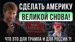 Сделать АМЕРИКУ великой снова! Что это для ТРАМПА и для РОССИИ?!