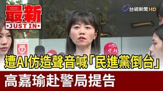 遭AI仿造聲音喊「民進黨倒台」 高嘉瑜赴警局提告【最新快訊】