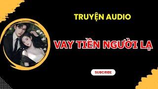 [TRUYỆN AUDIO] || VAY TIỀN NGƯỜI LẠ || MINH ANH REVIEW