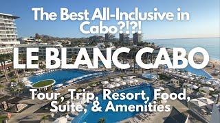 The Best All-Inclusive in Cabo? Le Blanc! Resort, Full Trip, Food, Drinks, Amenities