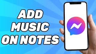 How to Add Music on Messenger Notes