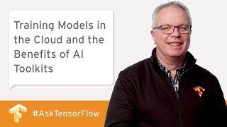 Training Models in the Cloud & the Benefits of AI Toolkits #AskTensorFlow