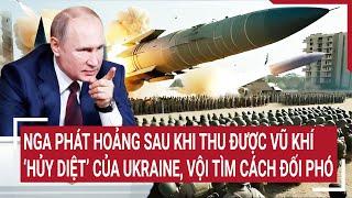 Điểm nóng thế giới 10/7: Nga hoảng khi thu được vũ khí hủy diệt của Ukraine, vội tìm cách đối phó