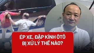 Ép xe, đập kính ô tô của người khác, bị xử lý thế nào? - PLO