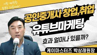 공인중개사 창업과 공인중개사취업 성공하려면? 유튜브해야해~부동산유튜브마케팅효과 얼마나있을까? 케이마스터즈 박상래원장