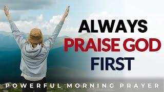 Always Start Your Day Praising God, And Everything Will Fall Into Places| Morning Prayer, Devotional