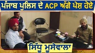 Punjab Police के ACP के आगे पेश हुए Sidhu MooseWala