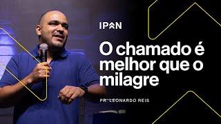 O CHAMADO É MELHOR QUE O MILAGRE | PR. LEONARDO REIS