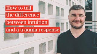 How to tell the difference between intuition and a trauma response