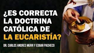 ¿Es Correcta La Doctrina Católica de La Eucaristía? - Dr. Carlos Andrés Murr y Edgar Pacheco