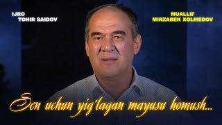 “Sen uchun yig’lagan mayusu homush…” — ijro Tohir Saidov | muallif Mirzabek Xolmedov