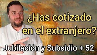 JUBILACIÓN o SUBSIDIO + 52 ⏩ Si has cotizado en el extranjero y en España