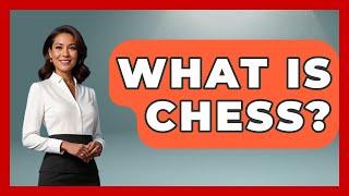 What Is Chess? - The Board Game Xpert