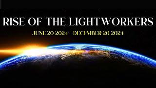 RISE OF THE LIGHTWORKERS  June 20, 2024 - December 20, 2024 
