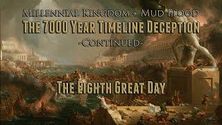 The 7000 Year Timeline Deception (Continued): The 8th Great Day