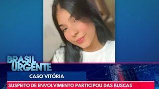 Suspeito de envolvimento no caso Vitória participou das buscas pela jovem | Brasil Urgente