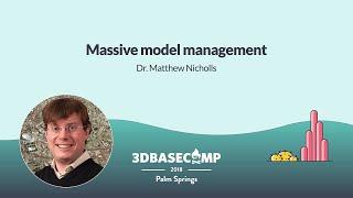 Massive Model Management – Dr. Matthew Nicholls | 3D Basecamp 2018