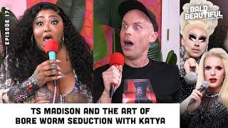 Ts Madison and the Art of Bore Worm Seduction with Katya | The Bald and the Beautiful Podcast