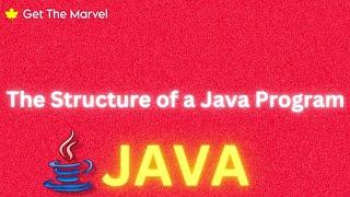 Understanding the Basic Structure of a Java Program | Get The Marvel