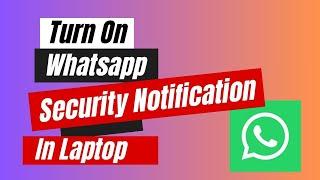 How to Turn On Whatsapp Security Notification In Laptop