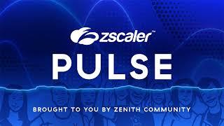 Zenith Live '23 | Zscaler Pulse a Zenith Community podcast