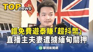 誆免費遊泰賺「超抖幣」　直播主夫妻遭擄緬甸關押｜華視新聞 20250125 @CtsTw