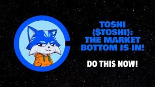 TOSHI ($TOSHI): THE MARKET BOTTOM IS IN! (DO THIS NOW!)