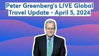 Peter Greenberg's LIVE Global Travel Update - April 5, 2024