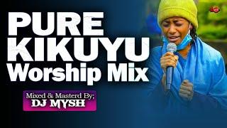 PURE KIKUYU WORSHIP MIX 2024 | NYIMBO CIA MAHOYA | BEST KIKUYU WORSHIP SONGS | DJ MYSH | Paul Mwai