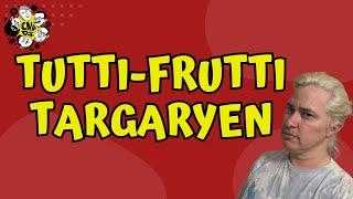 TUTTI-FRUTTI TARGARYEN