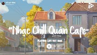 Nhạc Chill Quán Cafe - Những Ca Khúc Lofi Nhẹ Nhàng Hay Nhất Dành Cho Quán Cafe - Nhạc Lofi Chill