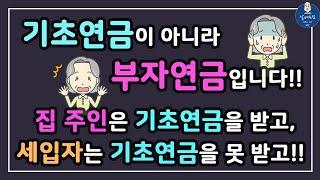 [기초연금 048] 기초연금이 아니라 부자연금입니다!! / 집 주인은 기초연금을 받고 세입자는 못 받습니다!! / 기초연금 수급대상, 기초연금 계산방법, 기초연금 수급조건