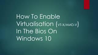 How to enable virtualisation vt-x/amd-v on windows 10 (in bios)