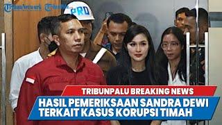 TRIBUNPALU BREAKINGNEWS : HASIL PEMERIKSAAN SANDRA DEWI TERKAIT KASUS KORUPSI TIMAH