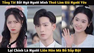 [ FULL ] - Tổng Tài Thuê Cô Gái Giả Làm Người Yêu Lại Là Người Liên Hôn Mà Bố Sắp Đặt | Review Phim