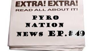 Pyro Nation News Ep# 49
