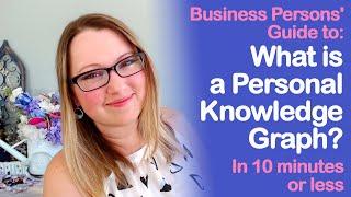 Business Persons' Guide to: What is a Personal Knowledge Graph? In 10 minutes or less