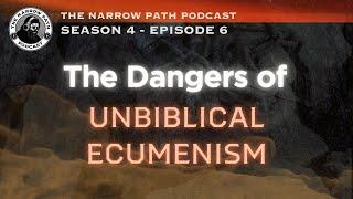 The Dangers of Unbiblical Ecumenism | TNPP#39