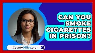 Can You Smoke Cigarettes In Prison? - CountyOffice.org