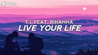 T.I. - Live Your Life (ft. Rihanna) (Lyrics)