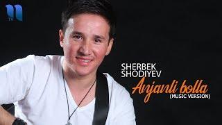 Sherbek Shodiyev - Anjanli bolla | Шербек Шодиев - Анжанли болла (music version)