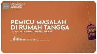 PEMICU MASALAH DI RUMAH TANGGA | Ustadz Muhammad Nuzul Dzikri hafizhahullah