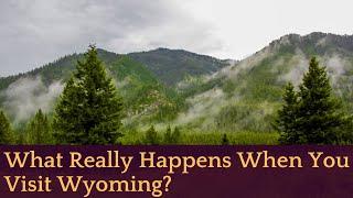 What Really Happens When You Visit Wyoming?